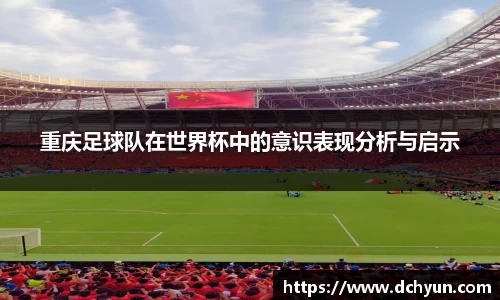 重庆足球队在世界杯中的意识表现分析与启示