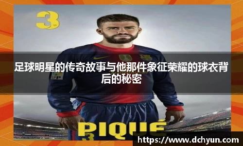 足球明星的传奇故事与他那件象征荣耀的球衣背后的秘密